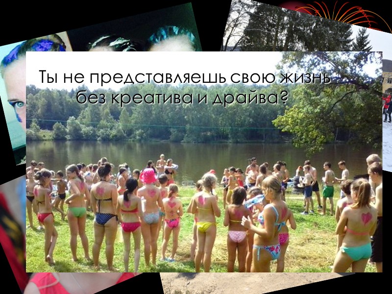 Ты не представляешь свою жизнь  без креатива и драйва?